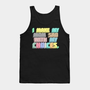 I Make My Mom Sad With My Choices - Dark Humor Meme Design Tank Top